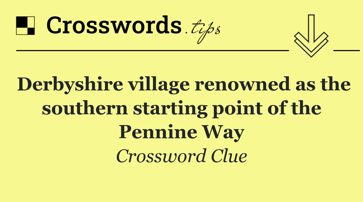 Derbyshire village renowned as the southern starting point of the Pennine Way