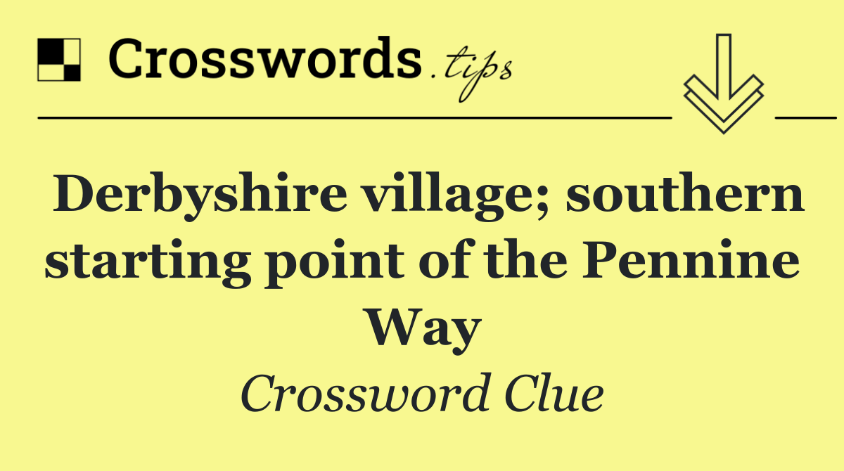 Derbyshire village; southern starting point of the Pennine Way