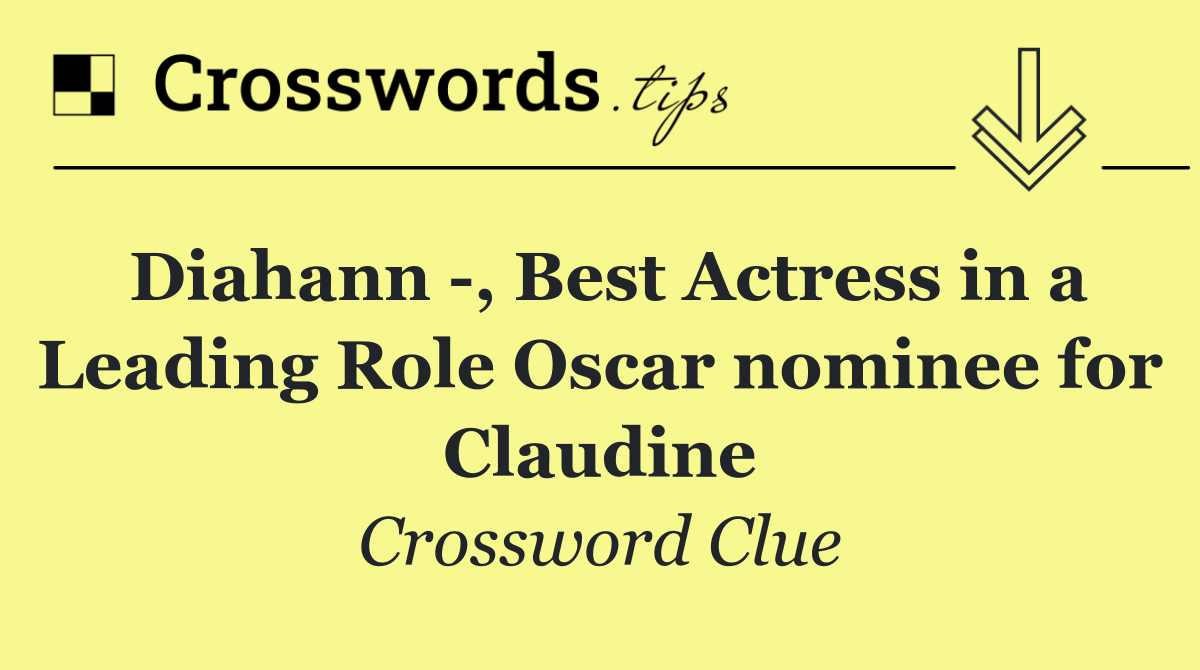 Diahann  , Best Actress in a Leading Role Oscar nominee for Claudine