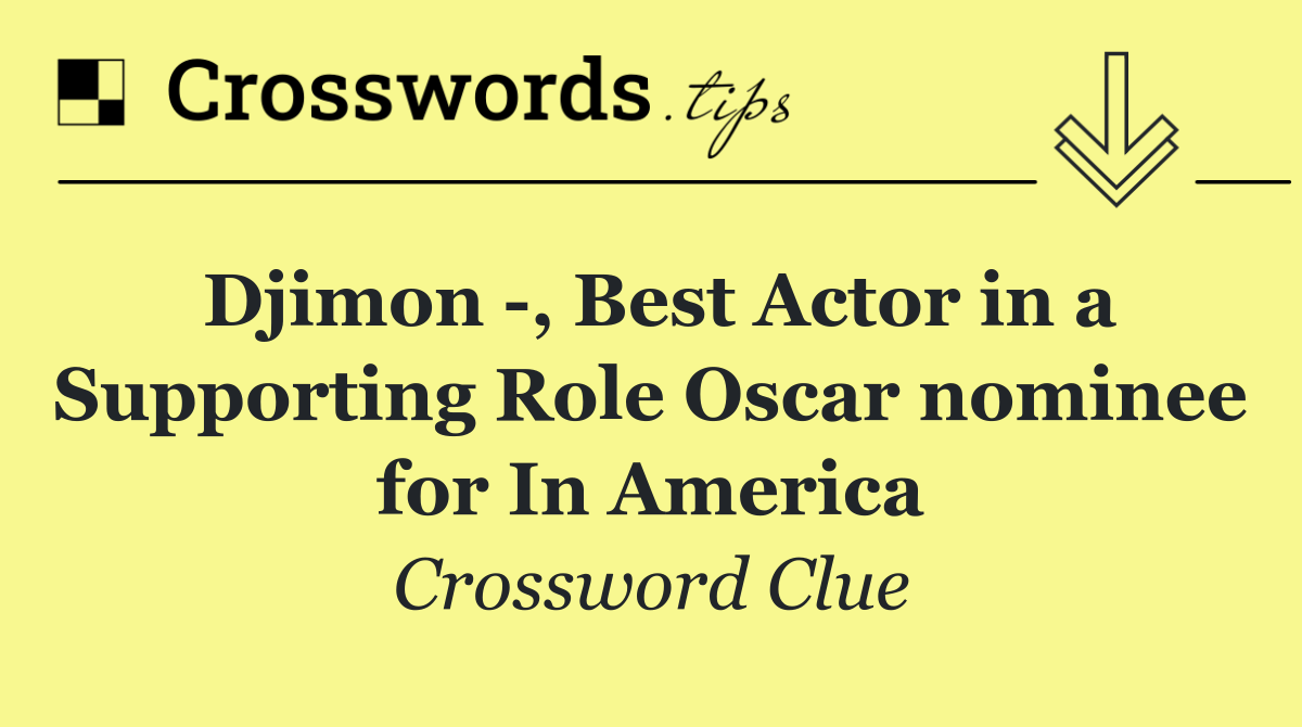 Djimon  , Best Actor in a Supporting Role Oscar nominee for In America