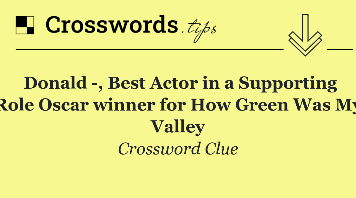 Donald  , Best Actor in a Supporting Role Oscar winner for How Green Was My Valley