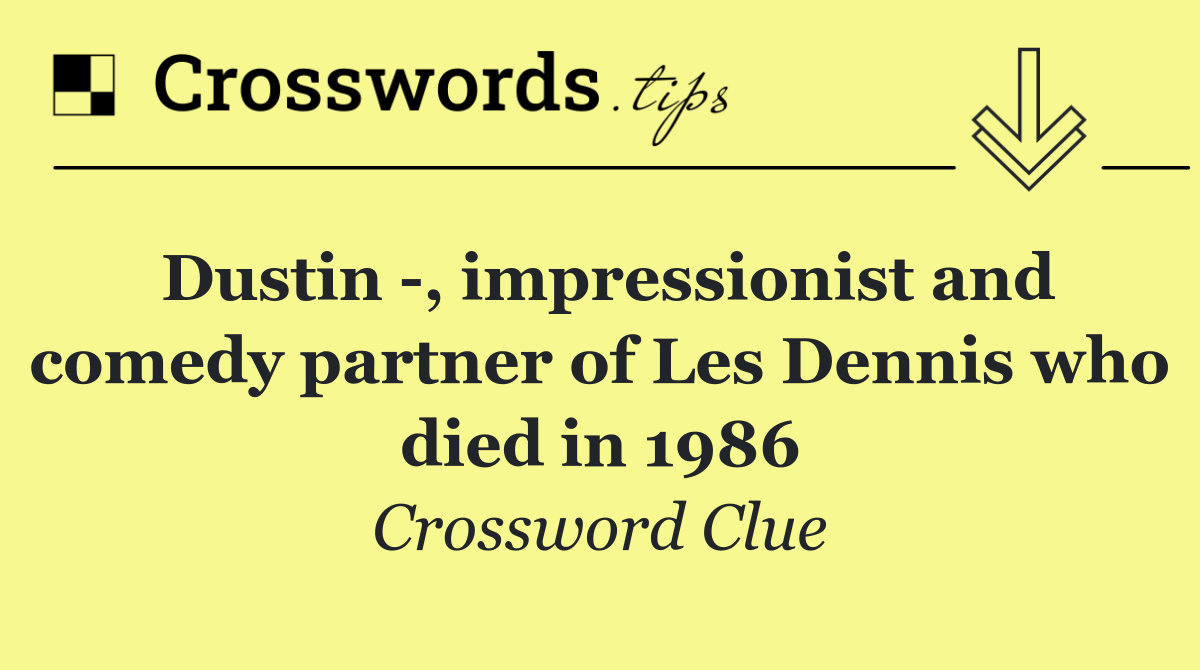 Dustin  , impressionist and comedy partner of Les Dennis who died in 1986