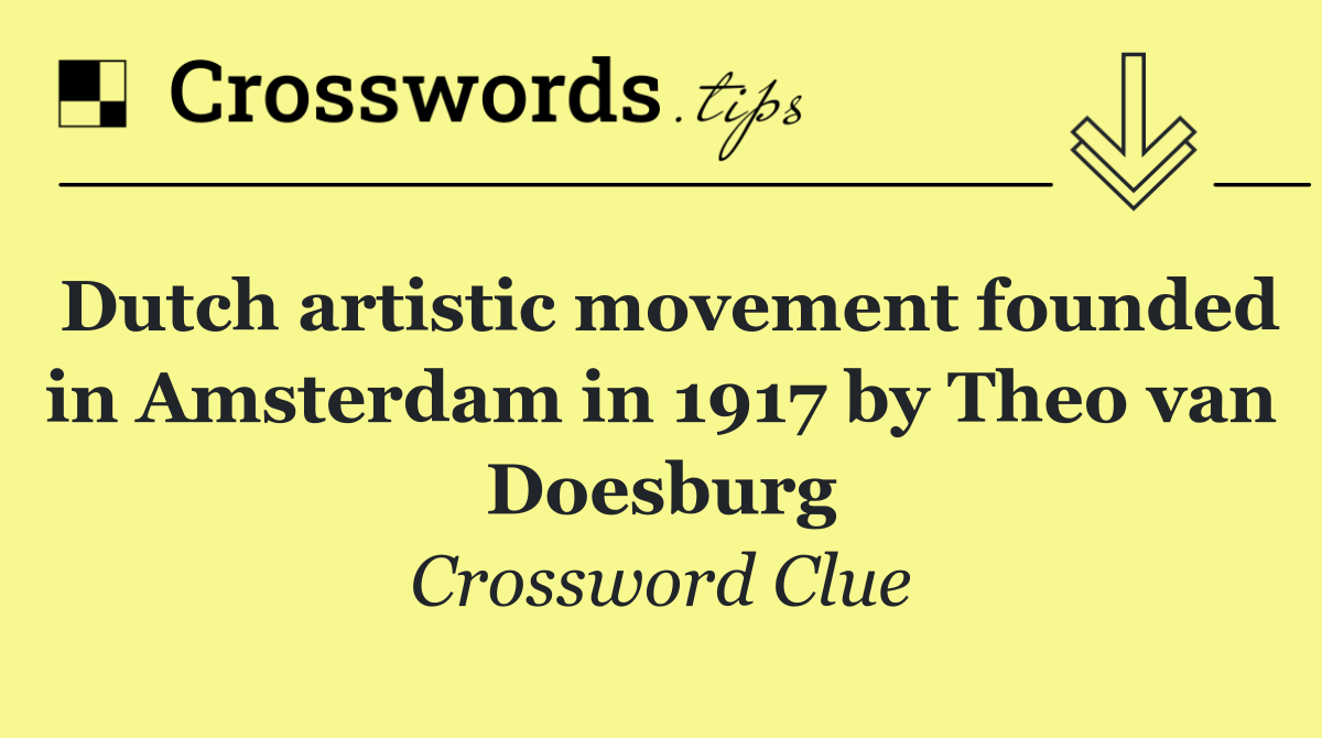 Dutch artistic movement founded in Amsterdam in 1917 by Theo van Doesburg