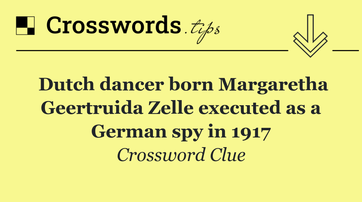 Dutch dancer born Margaretha Geertruida Zelle executed as a German spy in 1917