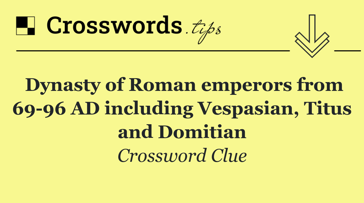 Dynasty of Roman emperors from 69 96 AD including Vespasian, Titus and Domitian