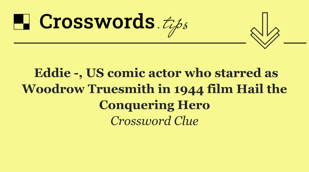 Eddie  , US comic actor who starred as Woodrow Truesmith in 1944 film Hail the Conquering Hero