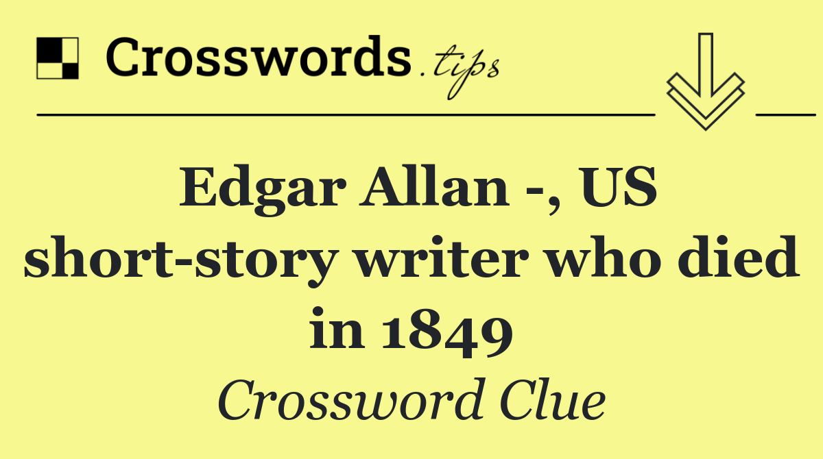 Edgar Allan  , US short story writer who died in 1849