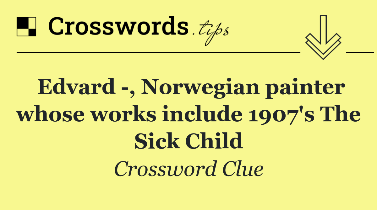 Edvard  , Norwegian painter whose works include 1907's The Sick Child