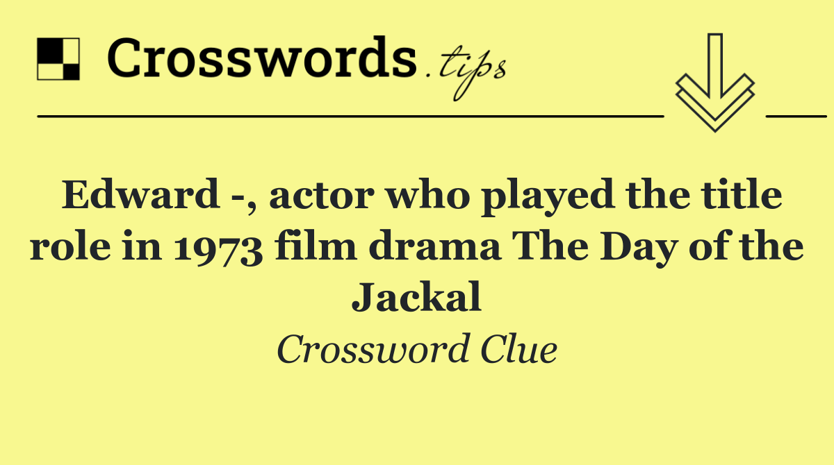 Edward  , actor who played the title role in 1973 film drama The Day of the Jackal