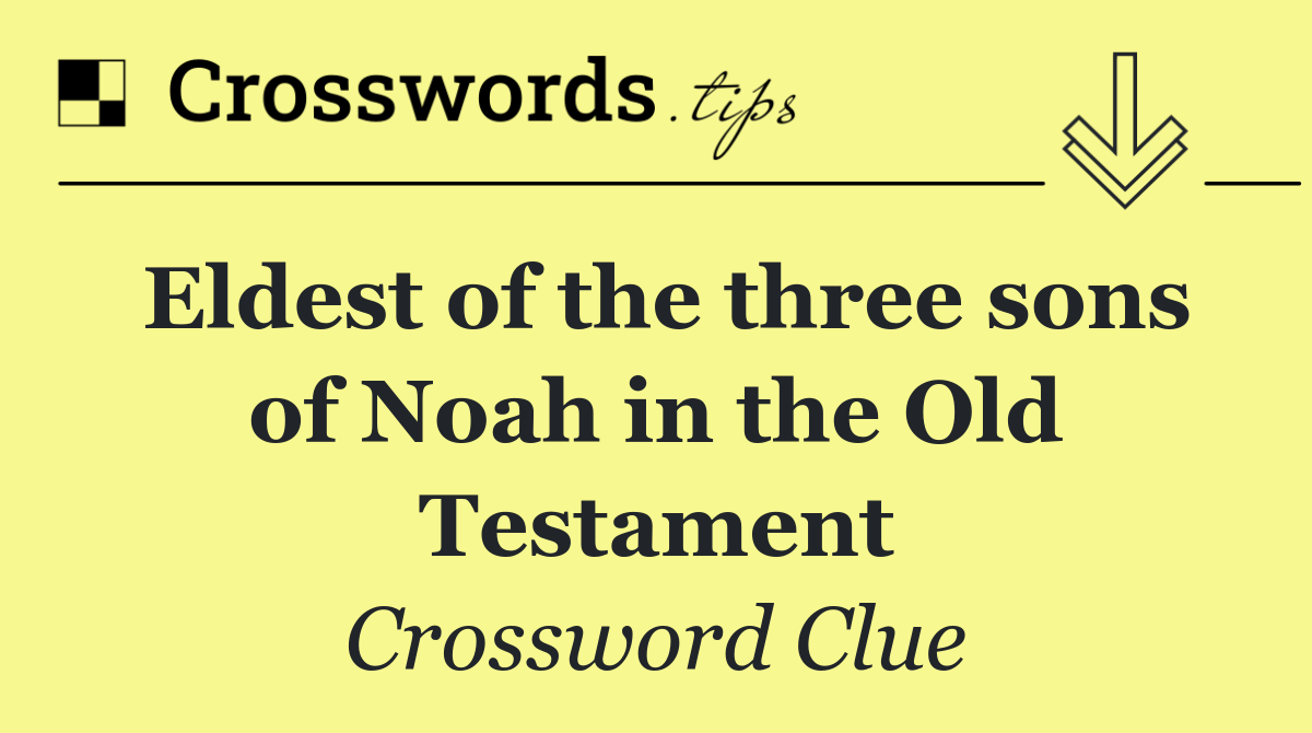 Eldest of the three sons of Noah in the Old Testament