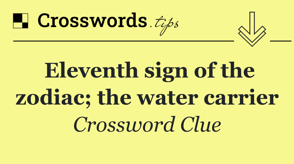 Eleventh sign of the zodiac; the water carrier