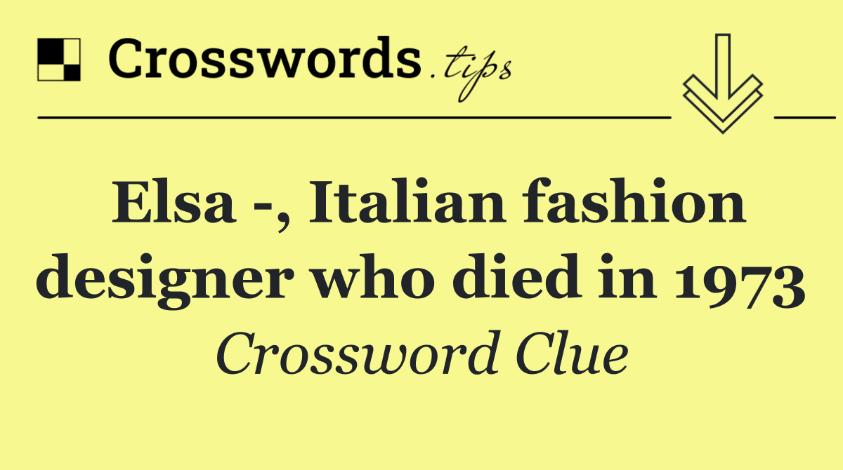 Elsa  , Italian fashion designer who died in 1973