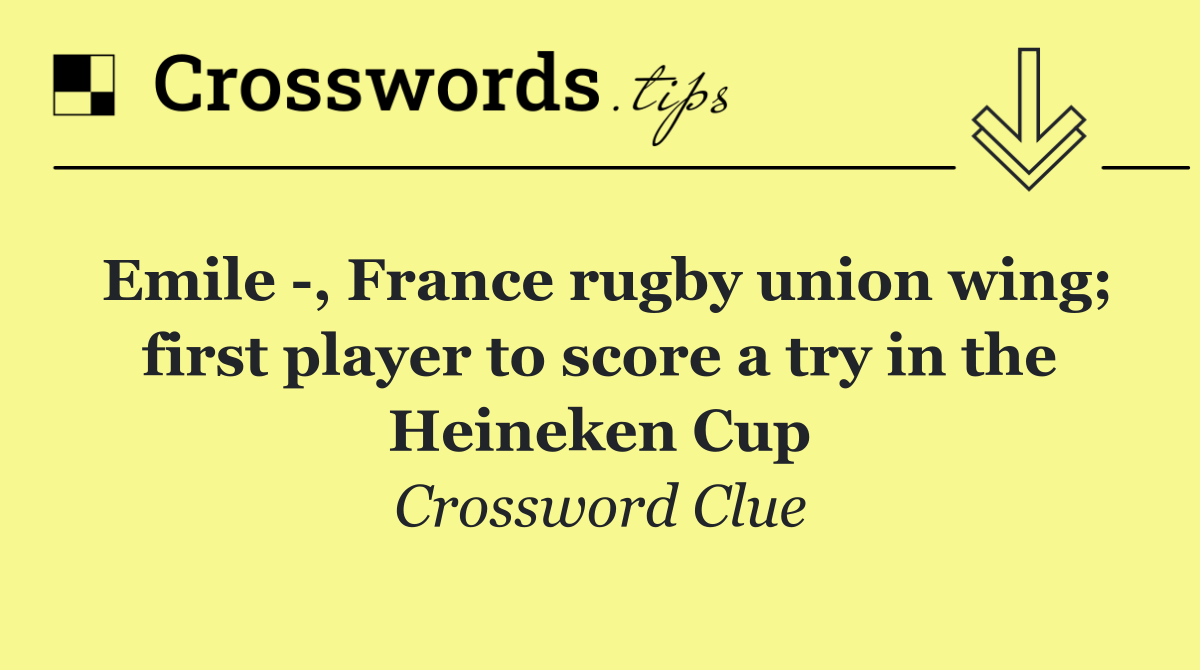 Emile  , France rugby union wing; first player to score a try in the Heineken Cup