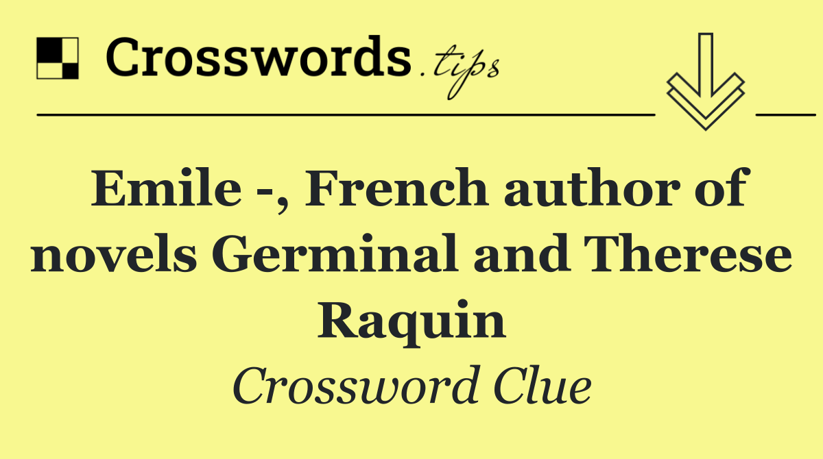 Emile  , French author of novels Germinal and Therese Raquin