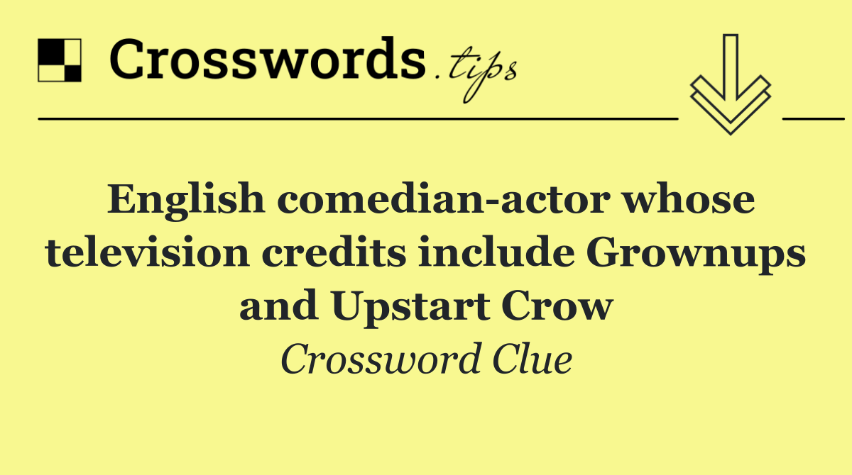 English comedian actor whose television credits include Grownups and Upstart Crow