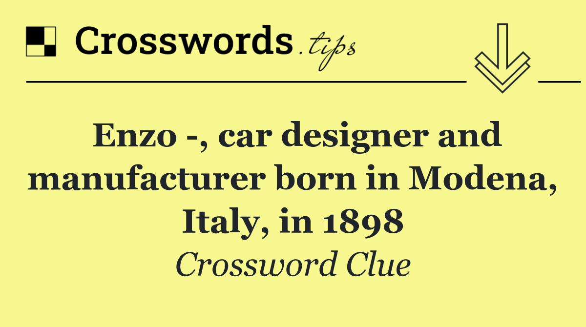 Enzo  , car designer and manufacturer born in Modena, Italy, in 1898