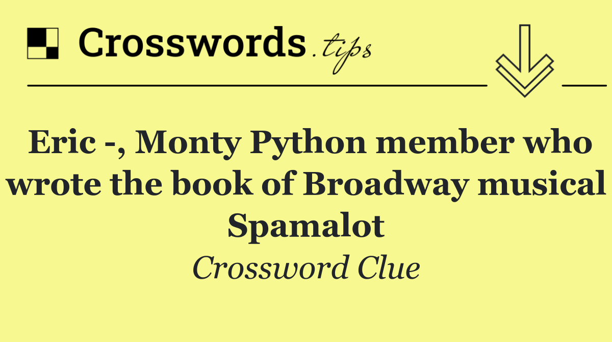 Eric  , Monty Python member who wrote the book of Broadway musical Spamalot