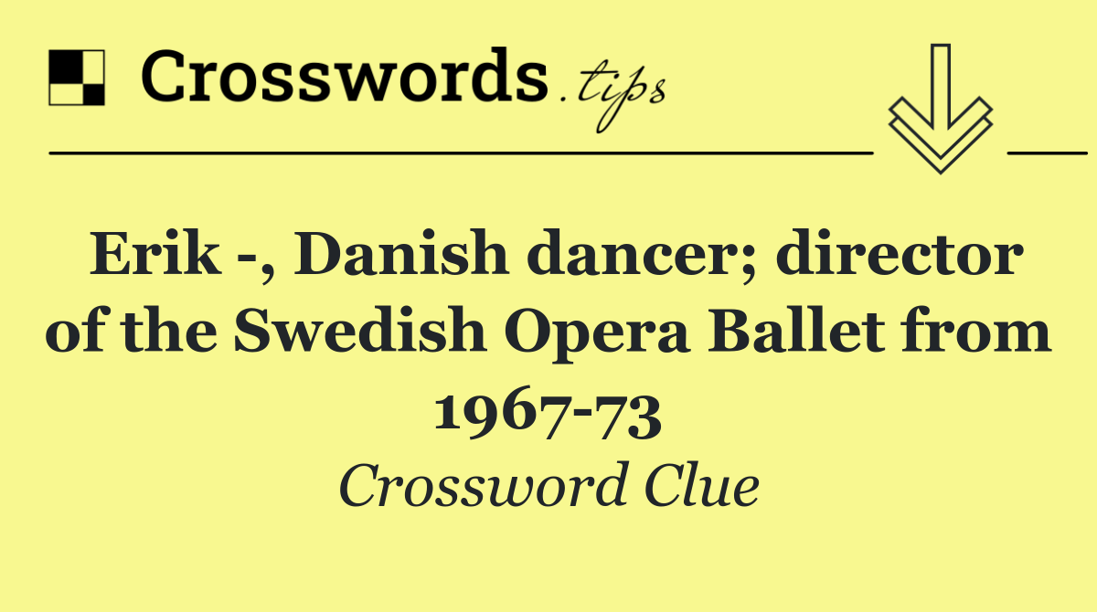 Erik  , Danish dancer; director of the Swedish Opera Ballet from 1967 73