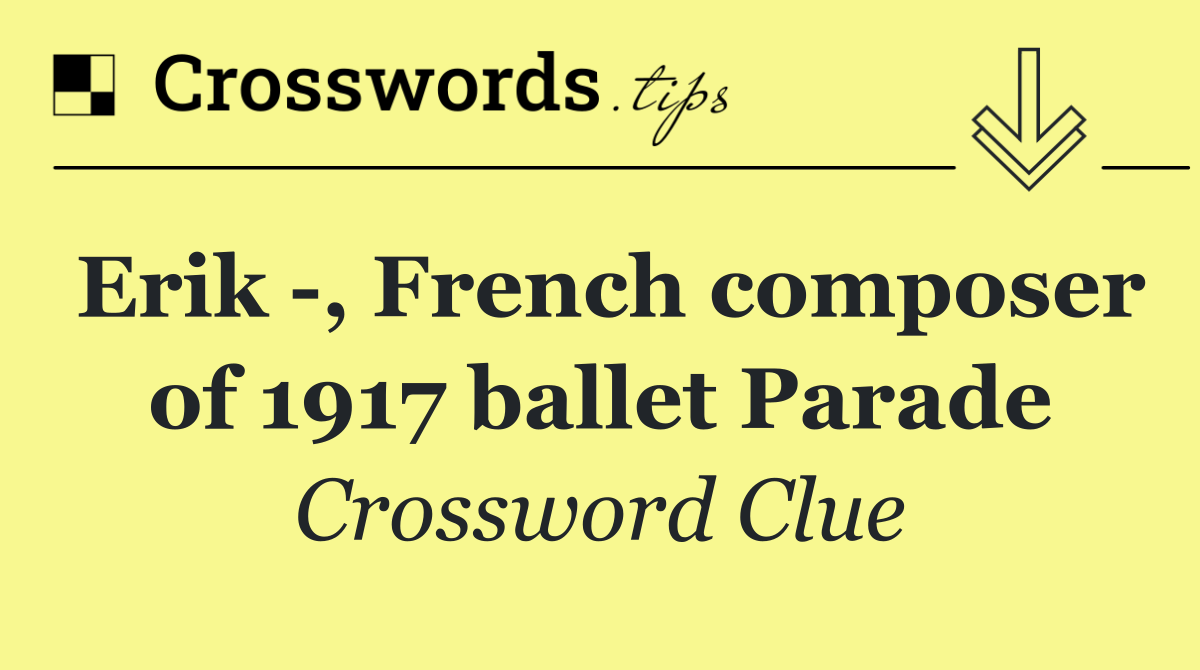 Erik  , French composer of 1917 ballet Parade