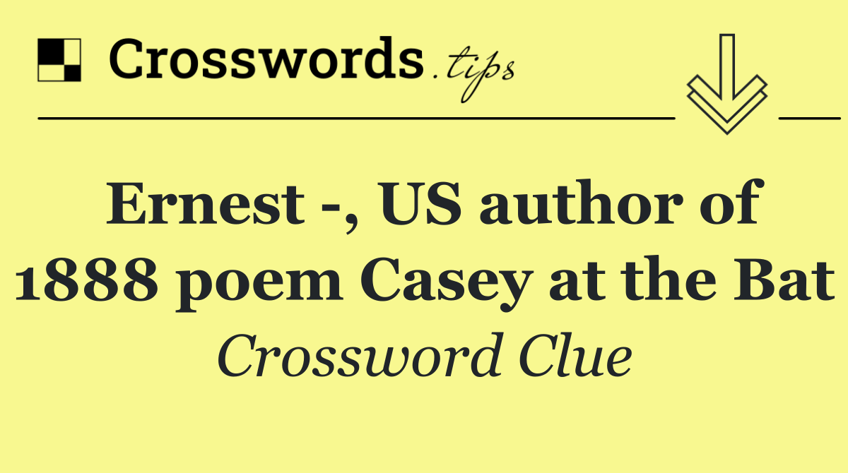 Ernest  , US author of 1888 poem Casey at the Bat