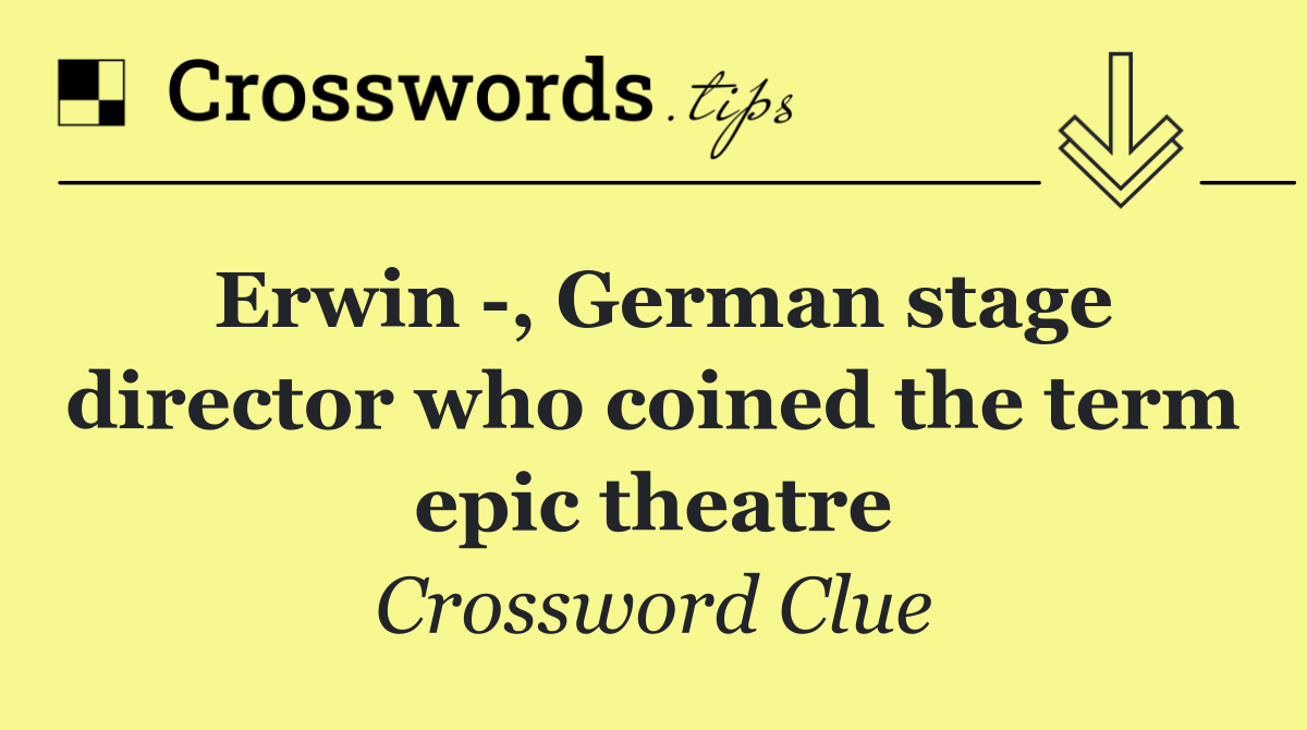 Erwin  , German stage director who coined the term epic theatre