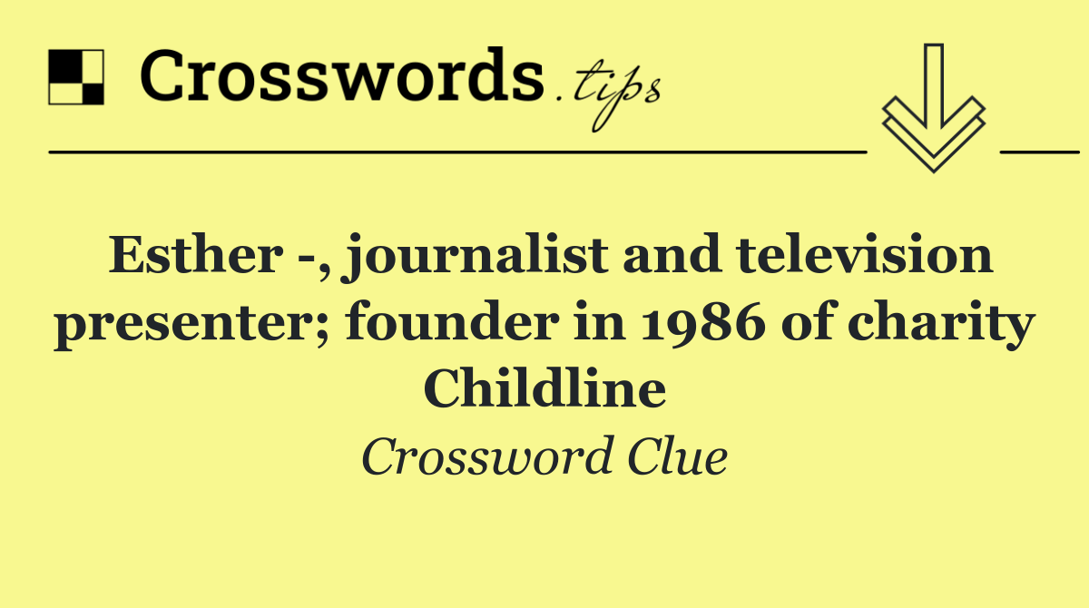 Esther  , journalist and television presenter; founder in 1986 of charity Childline