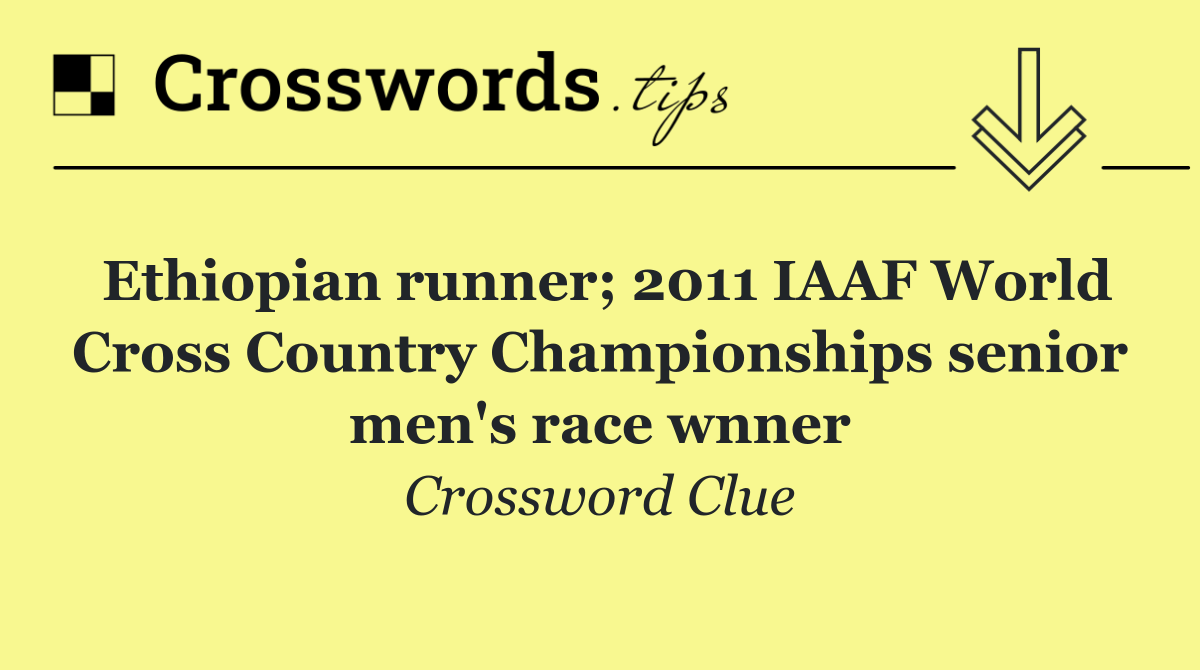 Ethiopian runner; 2011 IAAF World Cross Country Championships senior men's race wnner