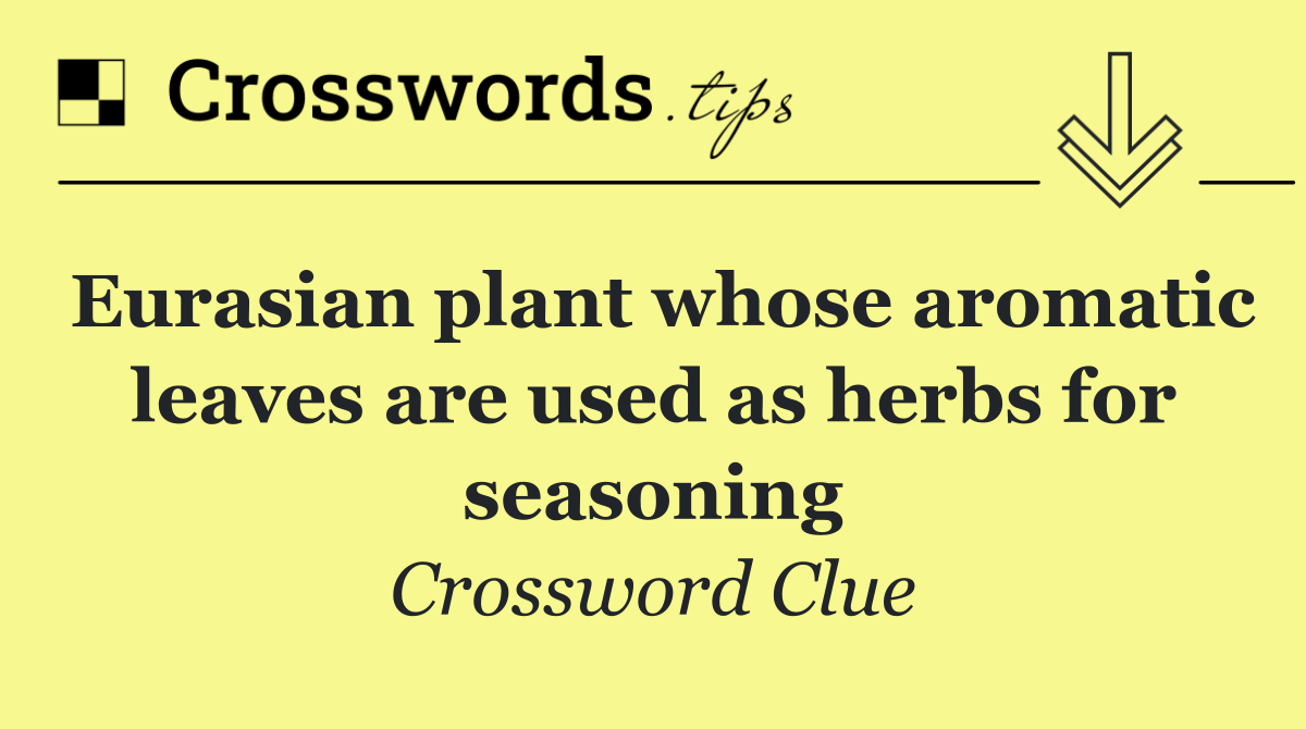 Eurasian plant whose aromatic leaves are used as herbs for seasoning