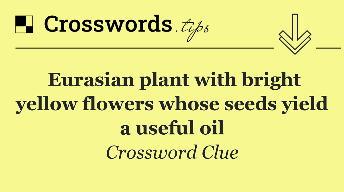 Eurasian plant with bright yellow flowers whose seeds yield a useful oil