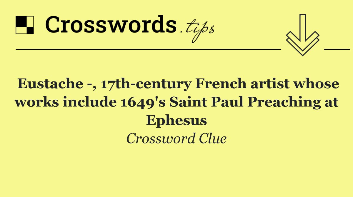 Eustache  , 17th century French artist whose works include 1649's Saint Paul Preaching at Ephesus