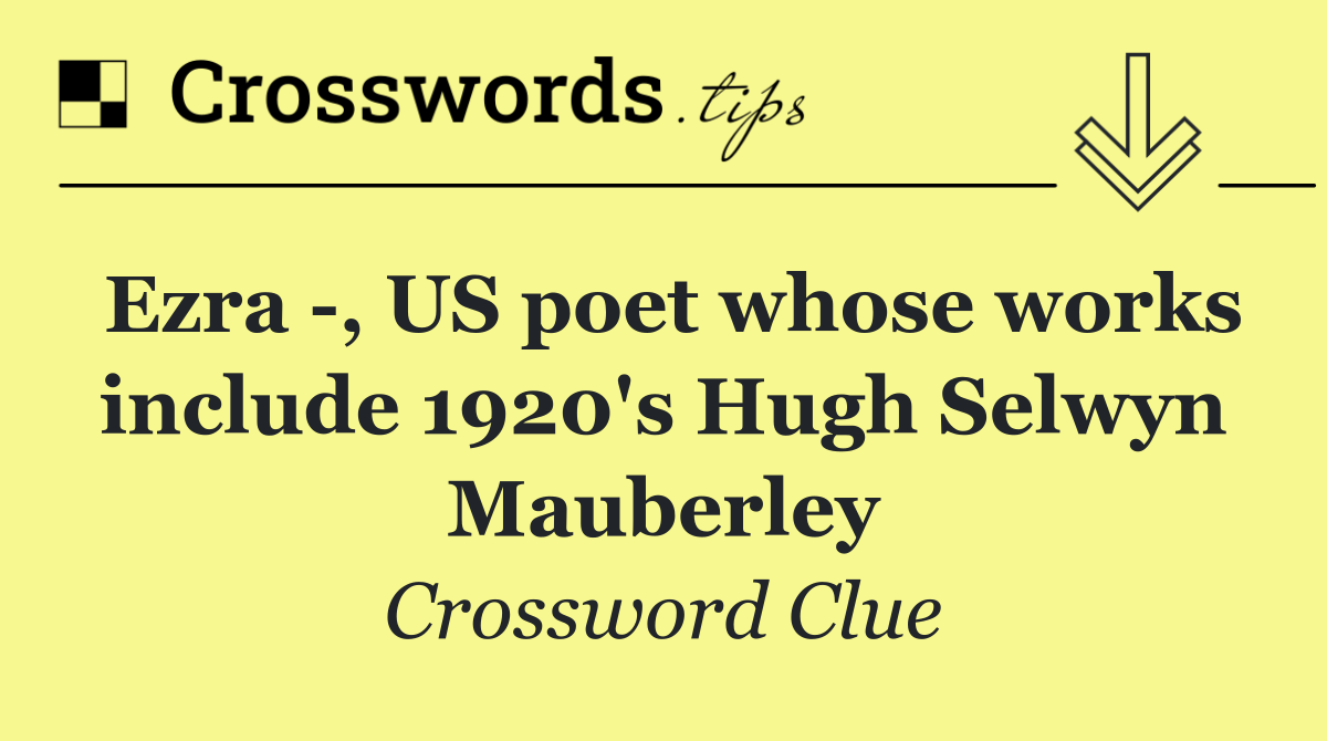 Ezra  , US poet whose works include 1920's Hugh Selwyn Mauberley