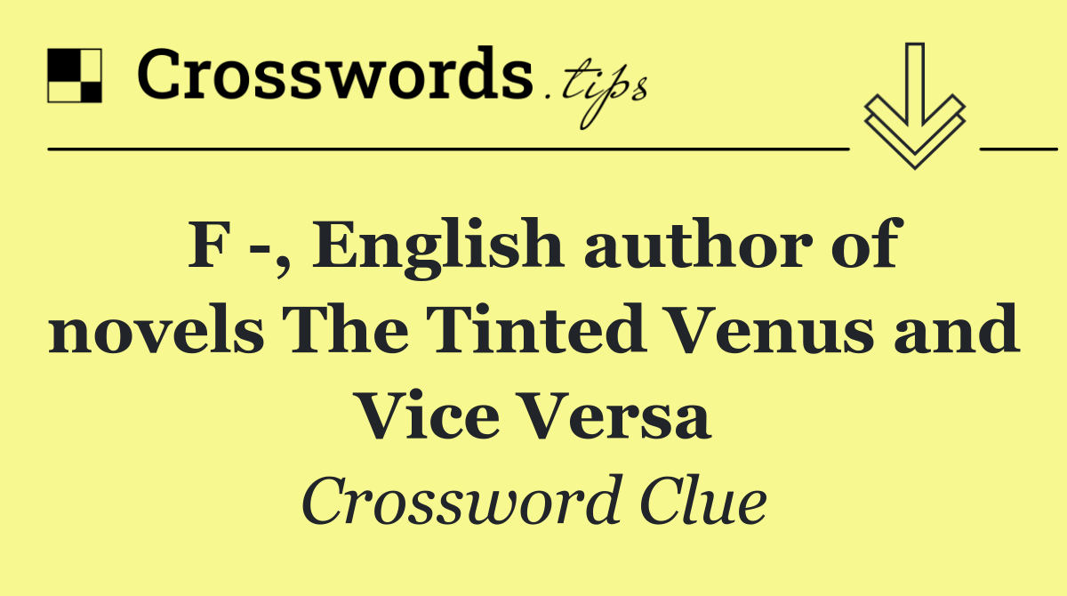 F  , English author of novels The Tinted Venus and Vice Versa