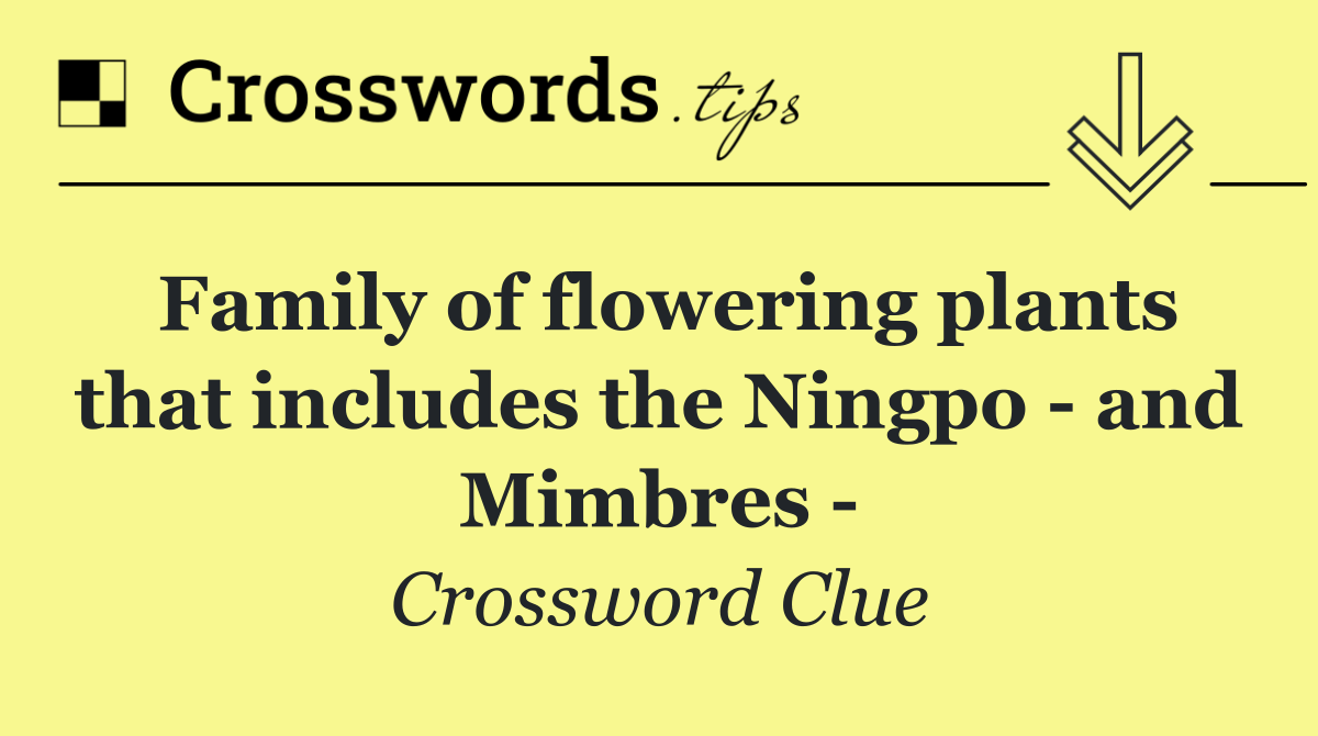 Family of flowering plants that includes the Ningpo   and Mimbres  