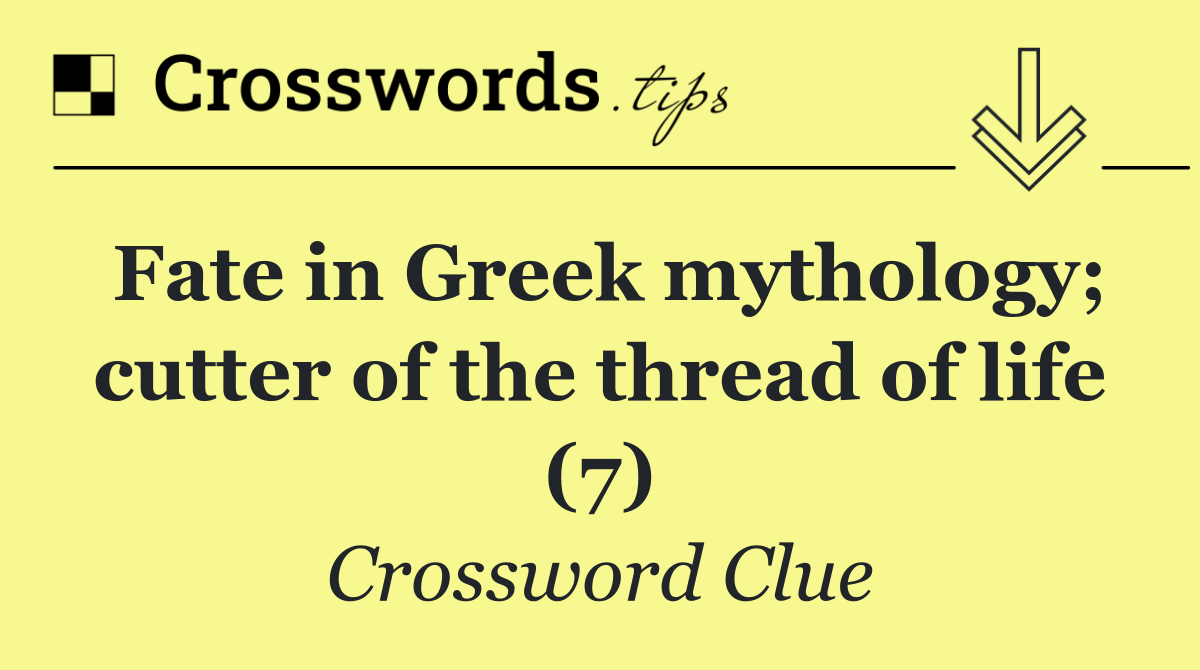 Fate in Greek mythology; cutter of the thread of life (7)