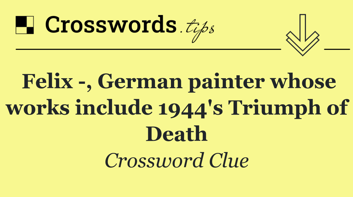 Felix  , German painter whose works include 1944's Triumph of Death