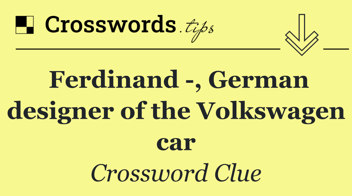 Ferdinand  , German designer of the Volkswagen car