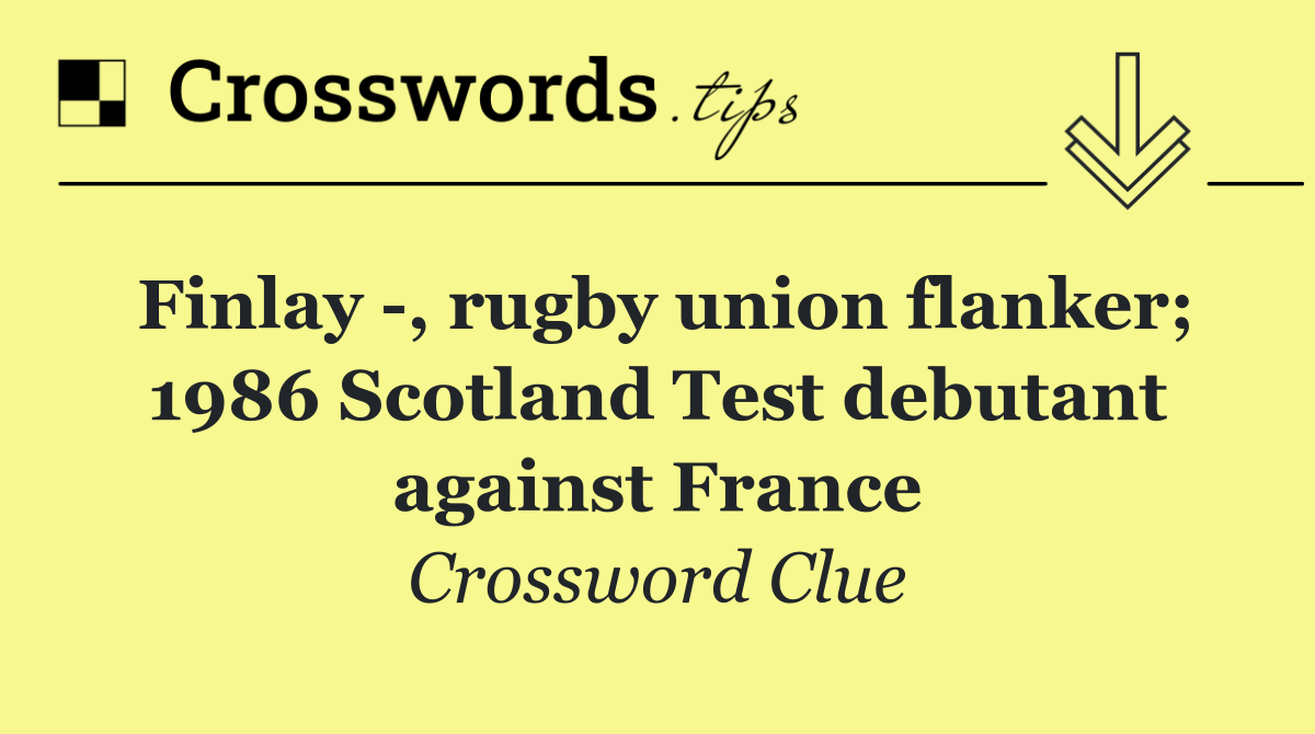 Finlay  , rugby union flanker; 1986 Scotland Test debutant against France