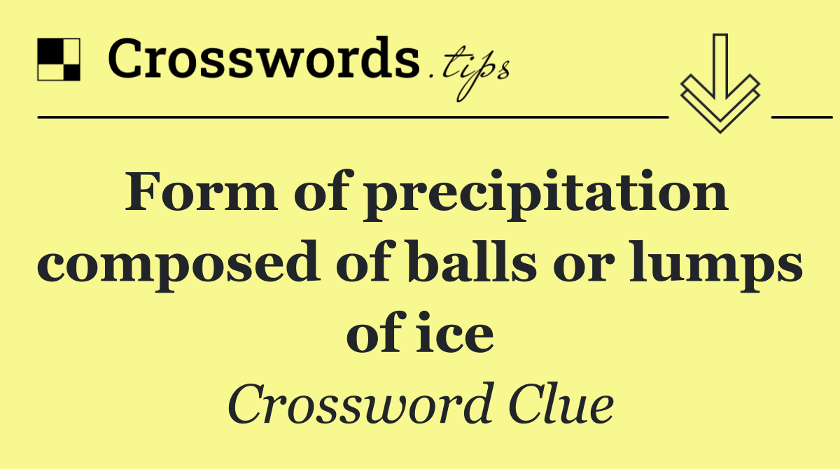 Form of precipitation composed of balls or lumps of ice