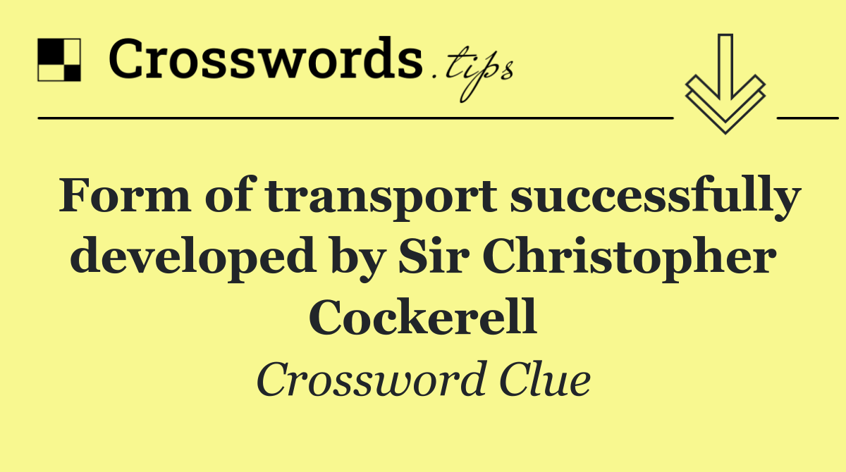 Form of transport successfully developed by Sir Christopher Cockerell