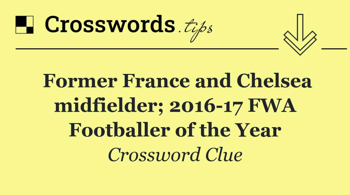 Former France and Chelsea midfielder; 2016 17 FWA Footballer of the Year