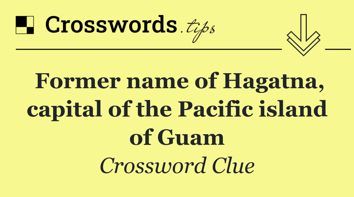 Former name of Hagatna, capital of the Pacific island of Guam