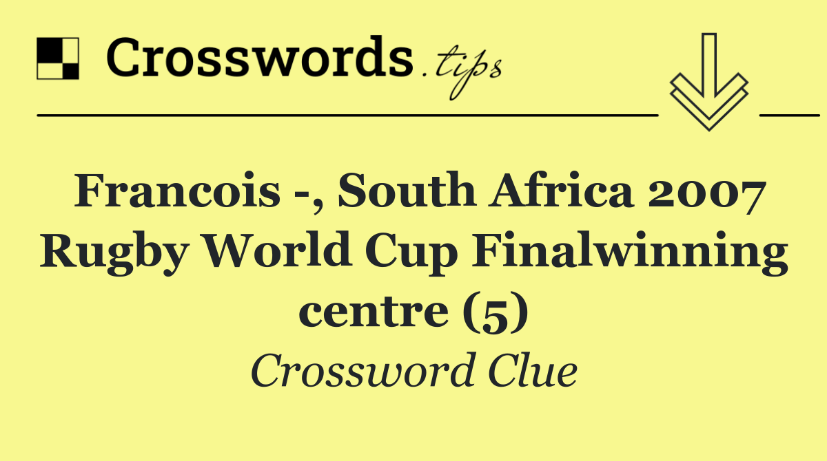 Francois  , South Africa 2007 Rugby World Cup Finalwinning centre (5)