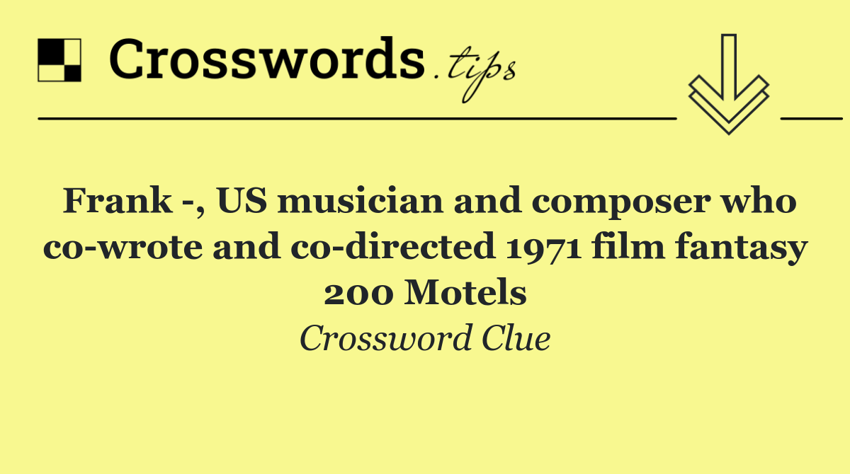 Frank  , US musician and composer who co wrote and co directed 1971 film fantasy 200 Motels