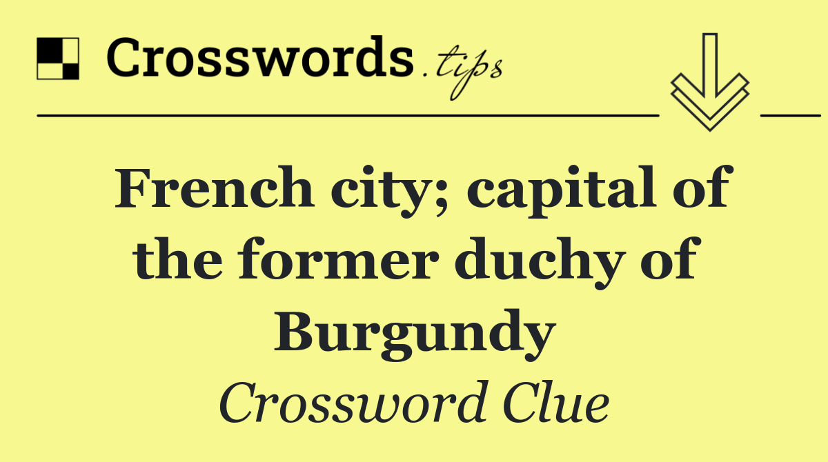 French city; capital of the former duchy of Burgundy