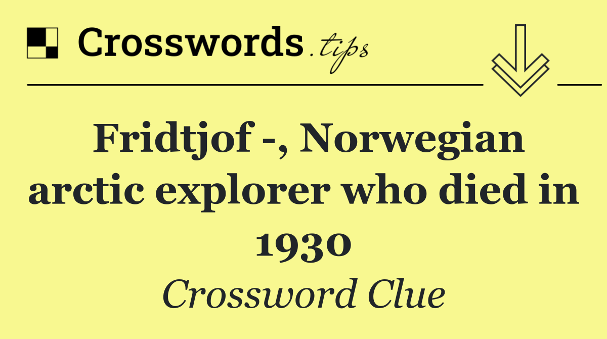 Fridtjof  , Norwegian arctic explorer who died in 1930