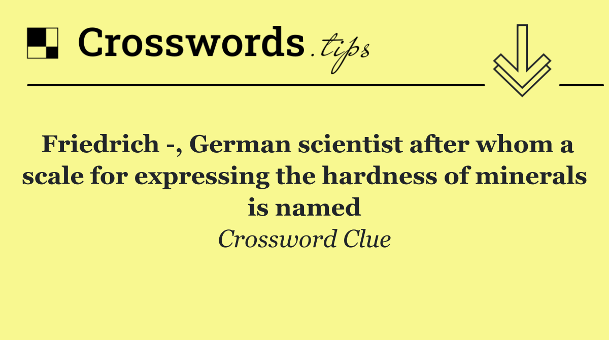 Friedrich  , German scientist after whom a scale for expressing the hardness of minerals is named