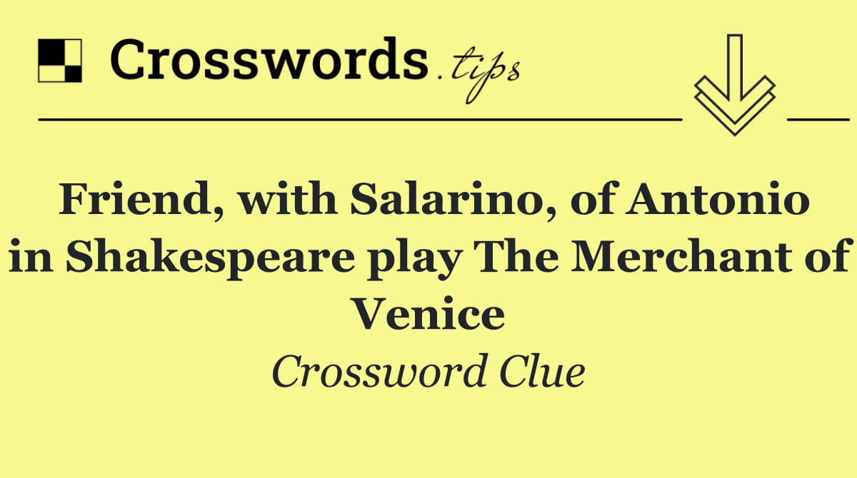 Friend, with Salarino, of Antonio in Shakespeare play The Merchant of Venice