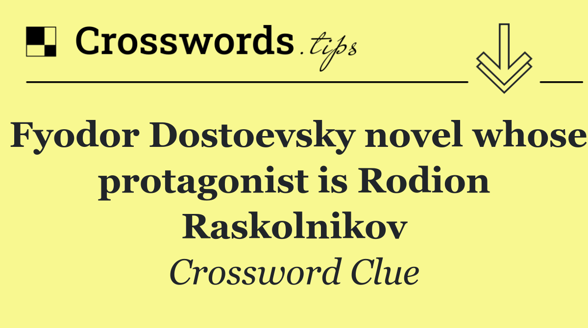 Fyodor Dostoevsky novel whose protagonist is Rodion Raskolnikov