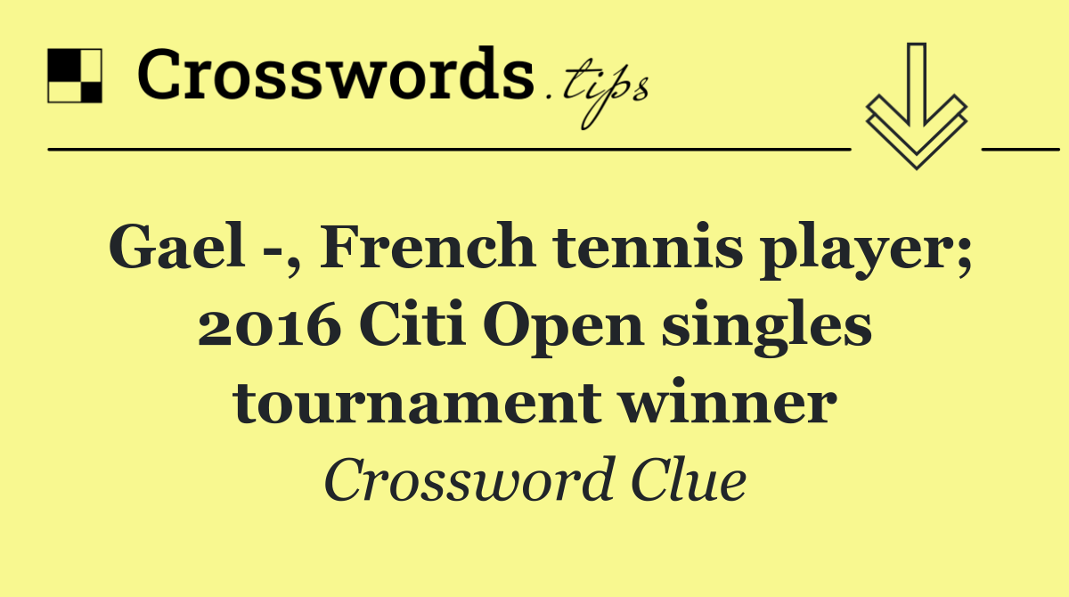 Gael  , French tennis player; 2016 Citi Open singles tournament winner