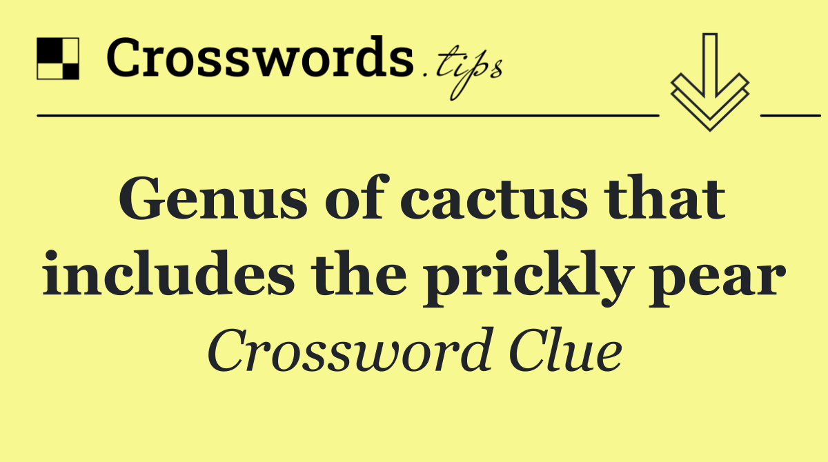 Genus of cactus that includes the prickly pear